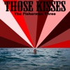 The Fishermen Three - Those Kisses