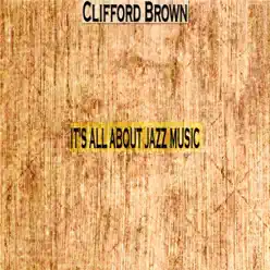 It's All About Jazz Music - Clifford Brown It's All About Jazz Music - Clifford Brown