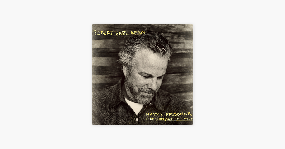 ‎happy Prisoner The Bluegrass Sessions Deluxe Edition By Robert Earl Keen On Apple Music