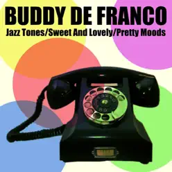 Jazz Tones / Sweet and Lovely / Pretty Moods - Buddy DeFranco Jazz Tones / Sweet and Lovely / Pretty Moods - Buddy DeFranco