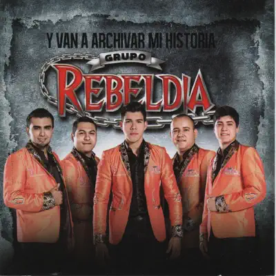 Y Van a Archivar Mi Historia - Grupo Rebeldia Y Van a Archivar Mi Historia - Grupo Rebeldia
