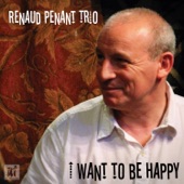 Renaud Penant Trio - I Want to Be Happy