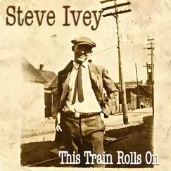 This Train Rolls On - EP by Steve Ivey album reviews, ratings, credits