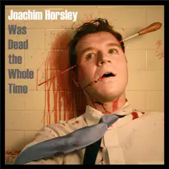 Was Dead the Whole Time by Joachim Horsley album reviews, ratings, credits