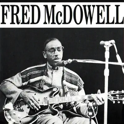 Fred Mcdowell - Mississippi Fred McDowell Fred Mcdowell - Mississippi Fred McDowell