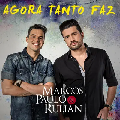 Agora Tanto Faz - Single - Marcos Paulo e Rulian