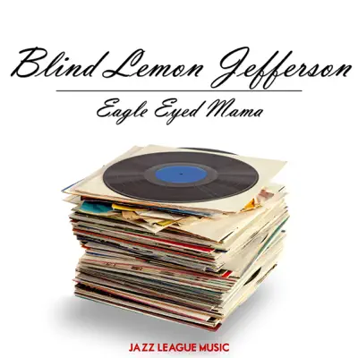 Eagle Eyed Mama - Blind Lemon Jefferson Eagle Eyed Mama - Blind Lemon Jefferson