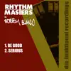 Stream & download Be Good / Serious (Rhythm Masters vs. Bobby Blanco) - Single