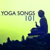 Yoga Songs 101 - Music for Yoga Classes, Morning Routine and Evening Mindfulness Meditations album lyrics, reviews, download