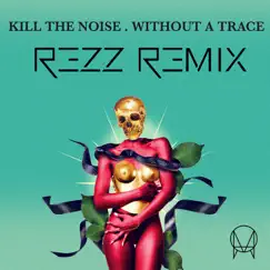 Without a Trace (feat. Stalking Gia) [Rezz Remix] - Single by Kill the Noise album reviews, ratings, credits