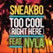 Too Cool (Right Here) [feat. Nyla] - Sneakbo lyrics