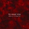 What Is It?/ To Wake You - Single