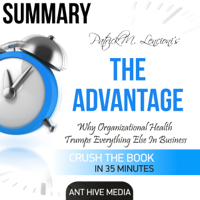 Ant Hive Media - Summary: Patrick M. Lencioni's The Advantage: Why Organizational Health Trumps Everything Else In Business (Unabridged) artwork