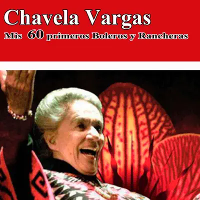 Mis 60 Primeros Boleros Y Rancheras - Chavela Vargas