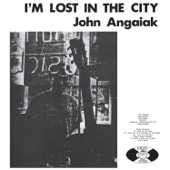 John Angaiak - I'm Lost In the City