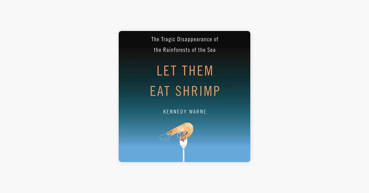Let Them Eat Shrimp: The Tragic Disappearance of the Rainforests of the Sea