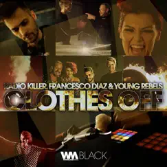 Clothes Off - Single by Radio Killer, Francesco Diaz & Young Rebels album reviews, ratings, credits