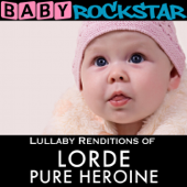 Lullaby Renditions of Lorde - Pure Heroine - Baby Rockstar