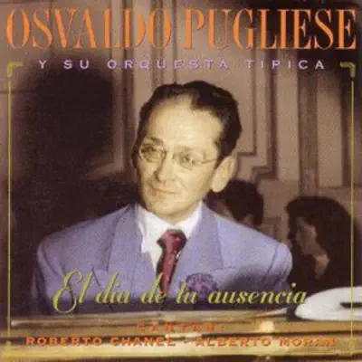 Osvaldo Pugliese y su orquesta tipica (El día de tu ausencia) - Osvaldo Pugliese Osvaldo Pugliese y su orquesta tipica (El día de tu ausencia) - Osvaldo Pugliese