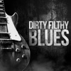 Dirty Filthy Blues