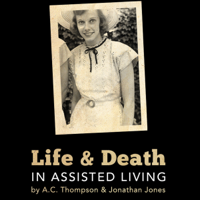 Stephen Engelberg, A. C. Thompson & Jonathan Jones - Life and Death in Assisted Living (Unabridged) artwork