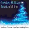 Greatest Holiday Music of All Time: Solo Piano Christmas Songs Carols & Holiday Piano album lyrics, reviews, download