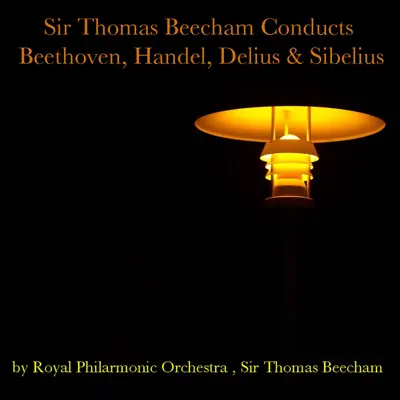 Sir Thomas Beecham Conducts Beethoven, Handel, Delius & Sibelius - Royal Philharmonic Orchestra