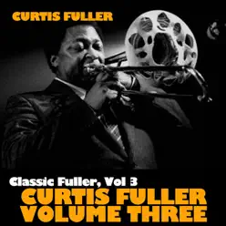 Classic Fuller, Vol. 3: Curtis Fuller Volume 3 - Curtis Fuller Classic Fuller, Vol. 3: Curtis Fuller Volume 3 - Curtis Fuller
