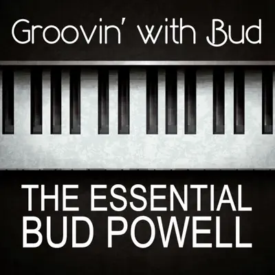 Groovin' With Bud the Essential Bud Powell - Bud Powell Groovin' With Bud the Essential Bud Powell - Bud Powell