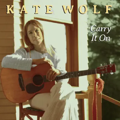 Carry It On - Kate Wolf Carry It On - Kate Wolf