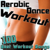 Aerobic Dance Workout (100 Best Workout Songs) - Various Artists