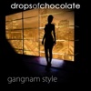 Drops Of Chocolate - Gangnam Style