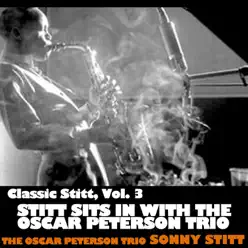 Classic Stitt, Vol. 3: Sonny Stitt Sits In With the Oscar Peterson Trio - Oscar Peterson Trio Classic Stitt, Vol. 3: Sonny Stitt Sits In With the Oscar Peterson Trio - Oscar Peterson Trio