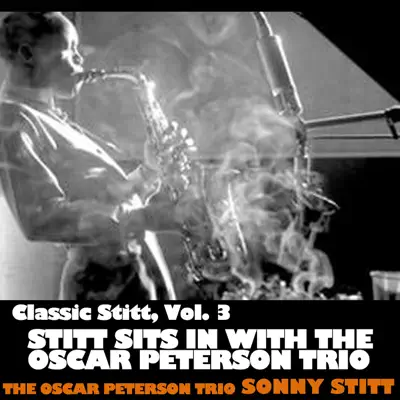 Classic Stitt, Vol. 3: Sonny Stitt Sits In With the Oscar Peterson Trio - Oscar Peterson Trio Classic Stitt, Vol. 3: Sonny Stitt Sits In With the Oscar Peterson Trio - Oscar Peterson Trio