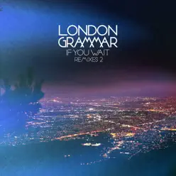 If You Wait (Remixes 2) - EP - London Grammar