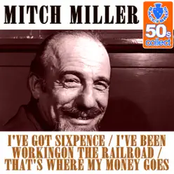 I've Got Sixpence / I've Been Working On the Railroad / That's Where My Money Goes (Remastered) - Single - Mitch Miller I've Got Sixpence / I've Been Working On the Railroad / That's Where My Money Goes (Remastered) - Single - Mitch Miller