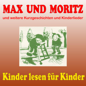 Max und Moritz und weitere Kurzgeschichten und Kinderlieder - Kinder lesen für Kinder