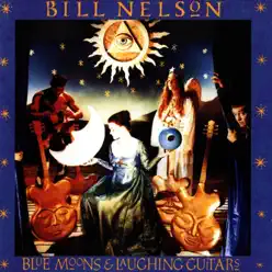 Blue Moons and Laughing Guitars - Bill Nelson Blue Moons and Laughing Guitars - Bill Nelson