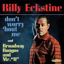 Don't Worry 'Bout Me / Broadway Bongos and Mr. "B" - Billy Eckstine