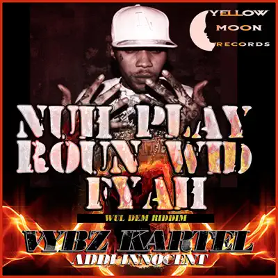 Nuh Play Roun Wid Fire - Single - Vybz Kartel
