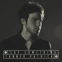 Say Something - Single - Tanner Patrick