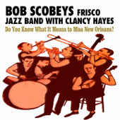 Do You Know What It Means to Miss New Orleans? - Bob Scobey & His Frisco Jazz Band & Clancy Hayes