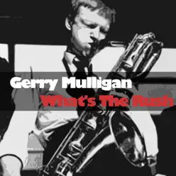 What's the Rush - Gerry Mulligan What's the Rush - Gerry Mulligan