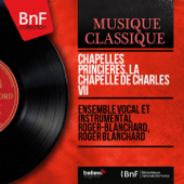 Chapelles princières. La chapelle de Charles VII (Mono Version) - Ensemble vocal et instrumental Roger-Blanchard & Roger Blanchard