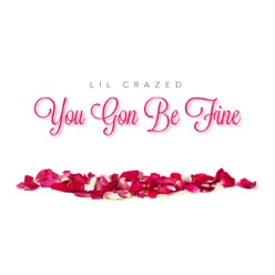 You Gon' Be Fine - Single - Lil Crazed You Gon' Be Fine - Single - Lil Crazed