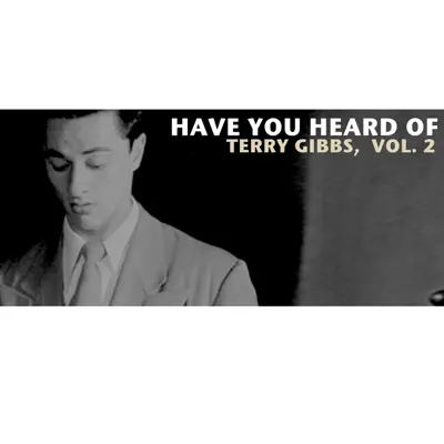 Have You Heard of Terry Gibbs, Vol. 2 - Terry Gibbs