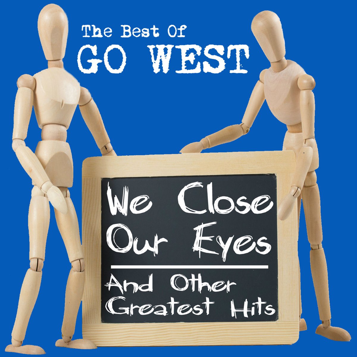 Our close. Go West we close our Eyes. We close our Eyes. The best from be West.