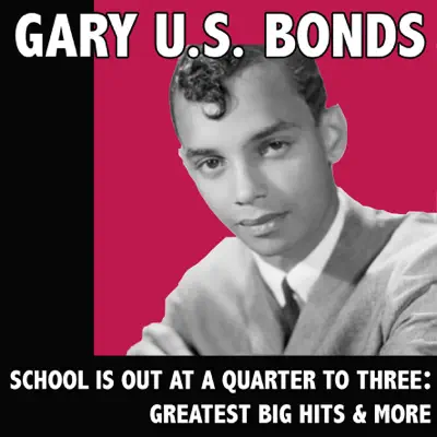 School Is Out At a Quarter to Three: Greatest Big Hits & More - Gary 'U.S.' Bonds School Is Out At a Quarter to Three: Greatest Big Hits & More - Gary 'U.S.' Bonds