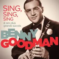 Benny Goodman - Sing, Sing, Sing & ses plus grands succès (Remastered) - Benny Goodman