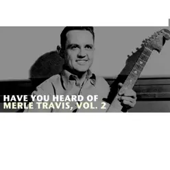 Have You Heard of Merle Travis, Vol. 2 - Merle Travis Have You Heard of Merle Travis, Vol. 2 - Merle Travis